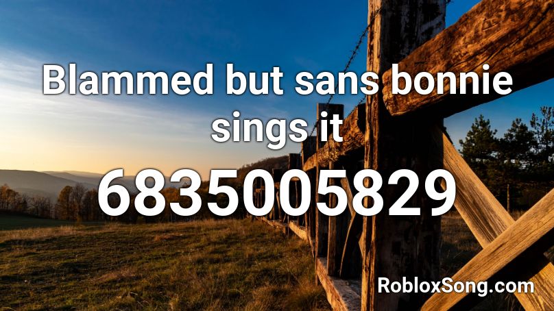 Blammed but sans bonnie sings it Roblox ID