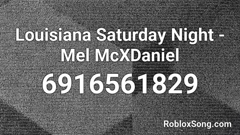 Louisiana Saturday Night - Mel McXDaniel Roblox ID