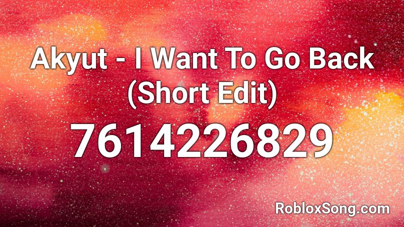 Akyut - I Want To Go Back (Short Edit) Roblox ID