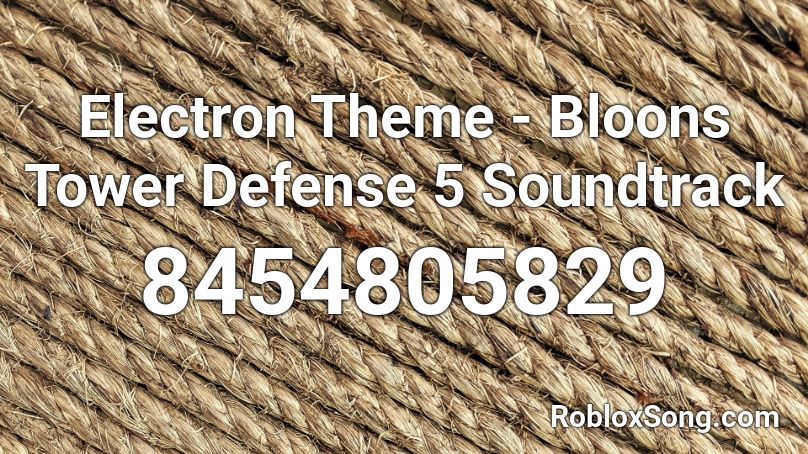 Electron Theme - Bloons Tower Defense 5 Soundtrack Roblox ID