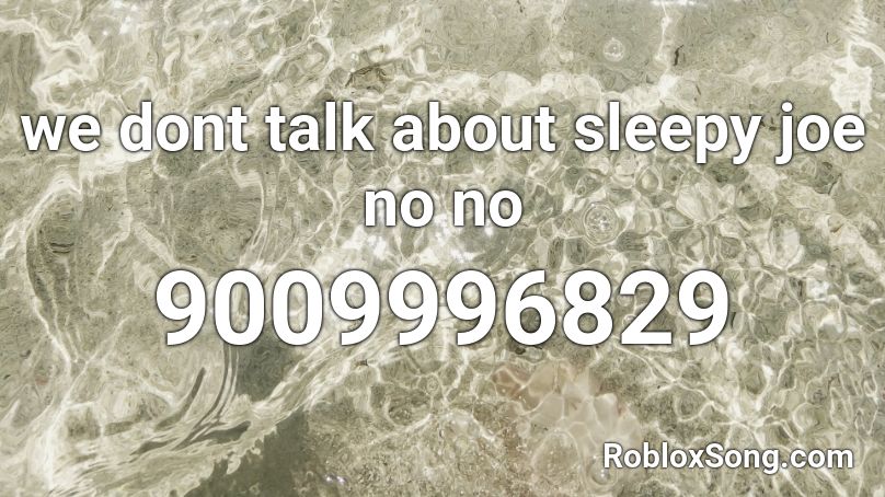 we dont talk about sleepy joe no no Roblox ID