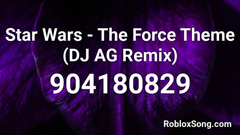 Star Wars - The Force Theme (DJ AG Remix) Roblox ID