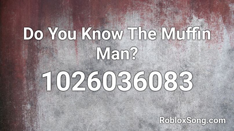 Do You Know The Muffin Man? Roblox ID