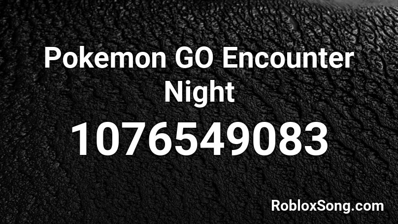 Pokemon Go Encounter Night Roblox Id Roblox Music Codes - roblox song ids pokemon go