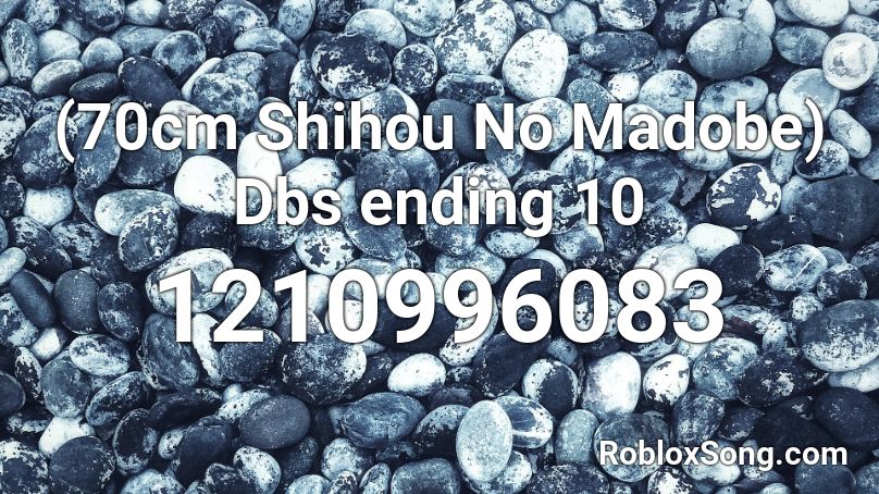 (70cm Shihou No Madobe) Dbs ending 10 Roblox ID
