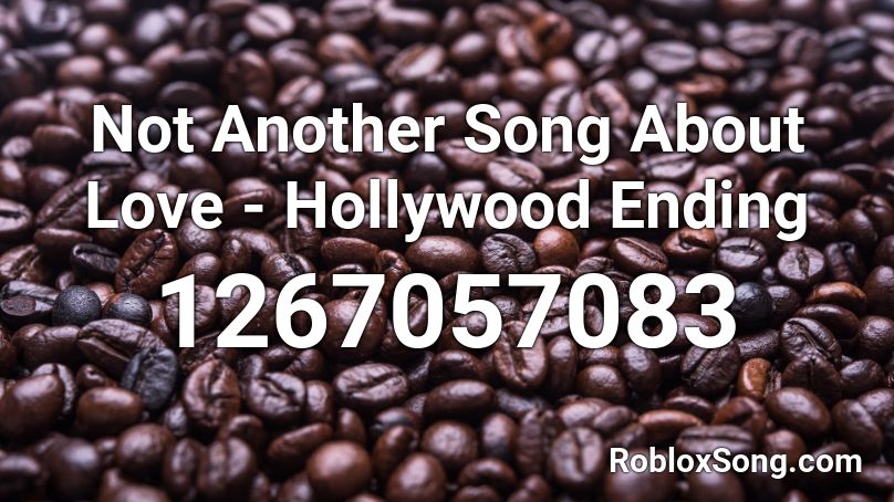 Not Another Song About Love - Hollywood Ending  Roblox ID