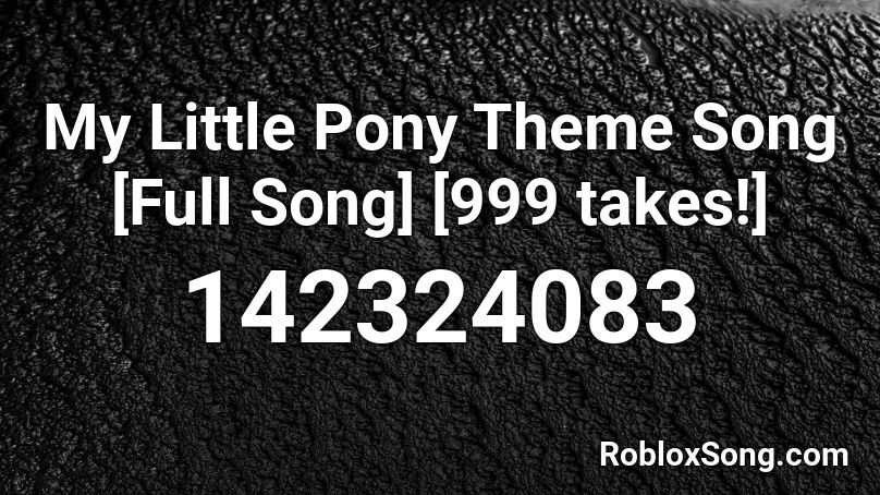 My Little Pony Theme Song [Full Song] [999 takes!] Roblox ID