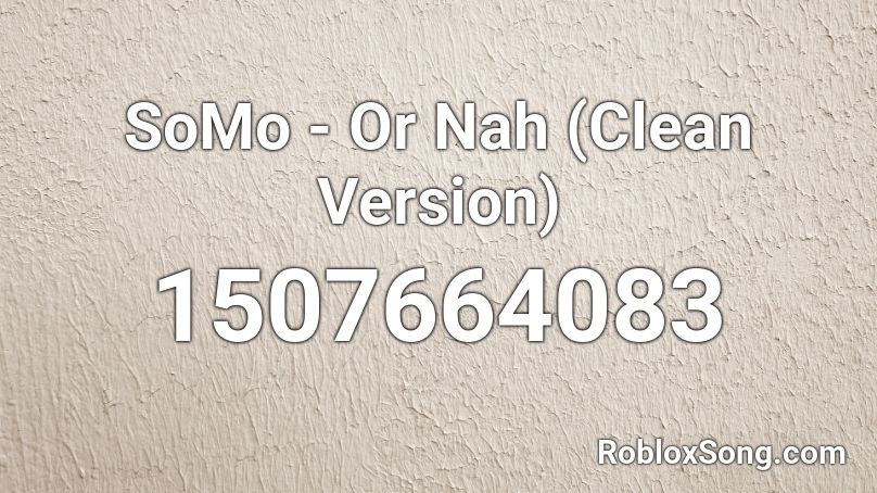 SoMo - Or Nah (Clean Version)  Roblox ID