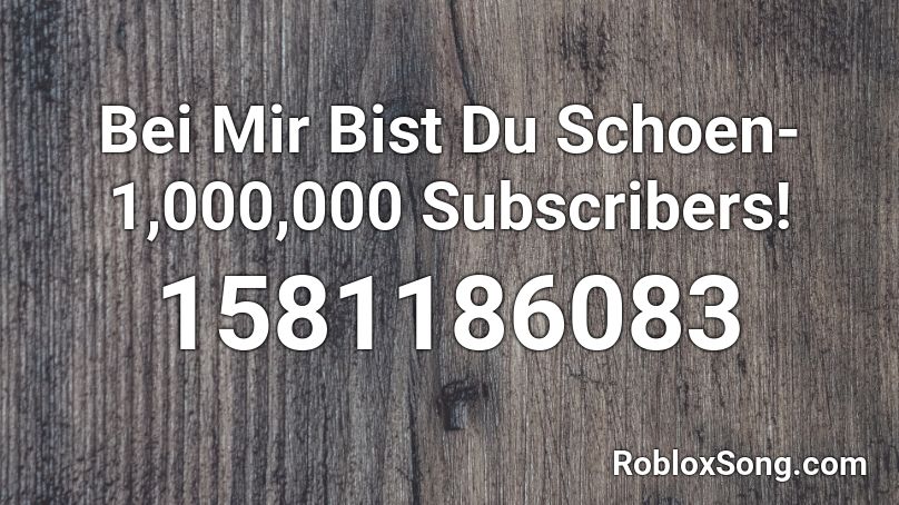 Bei Mir Bist Du Schoen- 1,000,000 Subscribers! Roblox ID