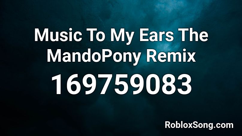 Music To My Ears   The MandoPony Remix Roblox ID