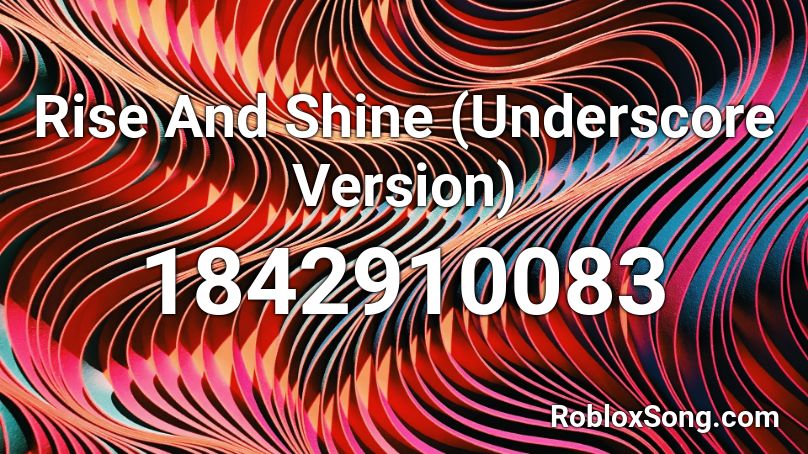 Rise And Shine (Underscore Version) Roblox ID