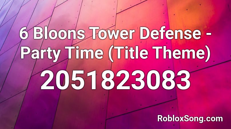 6 Bloons Tower Defense Party Time Title Theme Roblox Id Roblox Music Codes - roblox bloons tower defense