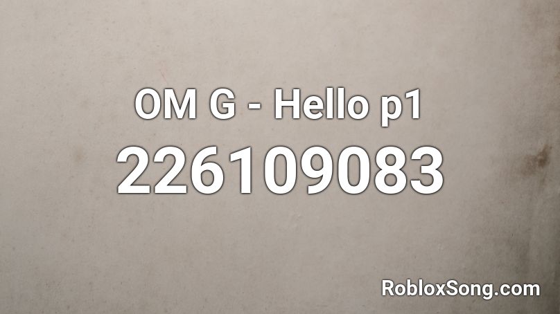 OM G - Hello p1 Roblox ID