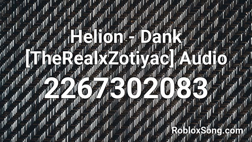 Helion - Dank [TheRealxZotiyac] Audio Roblox ID