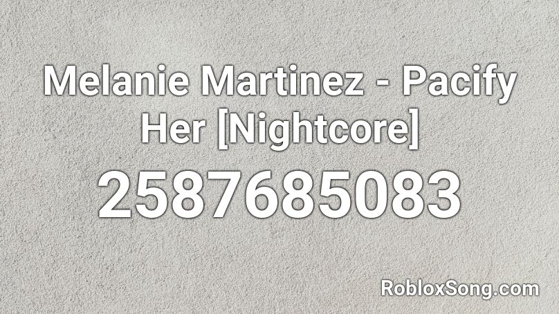 Melanie Martinez - Pacify Her [Nightcore] Roblox ID - Roblox music codes