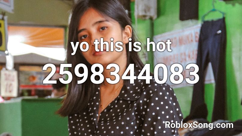 yo this is hot Roblox ID