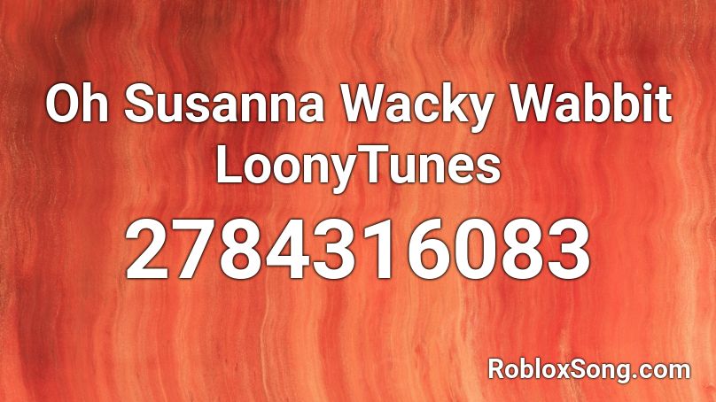 Oh Susanna Wacky Wabbit LoonyTunes Roblox ID