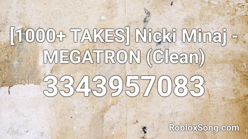 [1000+ TAKES] Nicki Minaj - MEGATRON (Clean) Roblox ID