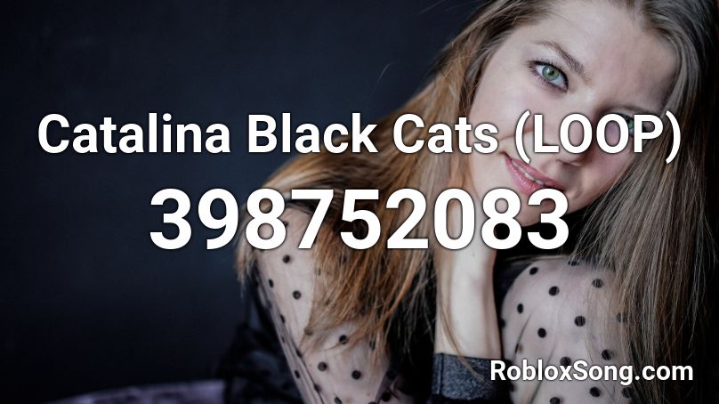 Catalina Black Cats (LOOP) Roblox ID
