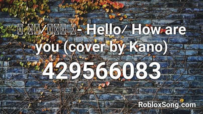 ＊ ハロ⁄ハワユ  ＊- Hello⁄ How are you (cover by Kano) Roblox ID
