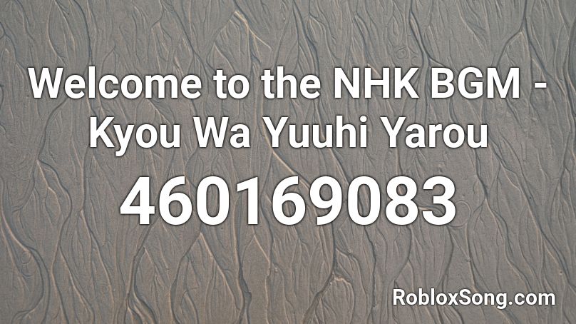 Welcome to the NHK BGM - Kyou Wa Yuuhi Yarou Roblox ID