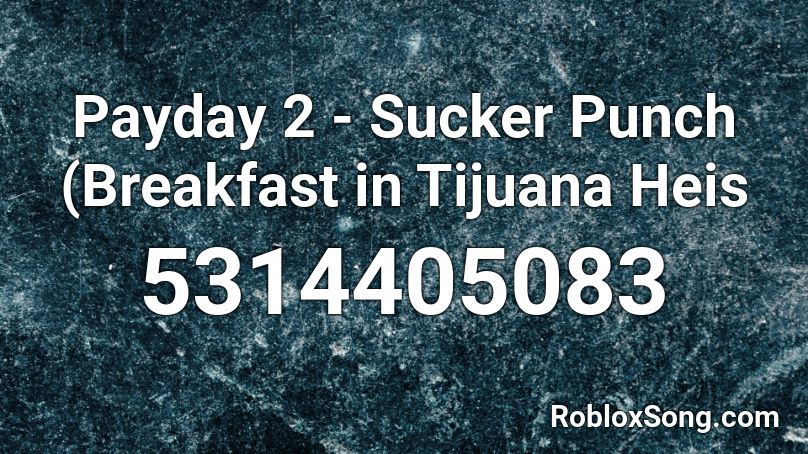 Payday 2 - Sucker Punch (Breakfast in Tijuana Heis Roblox ID