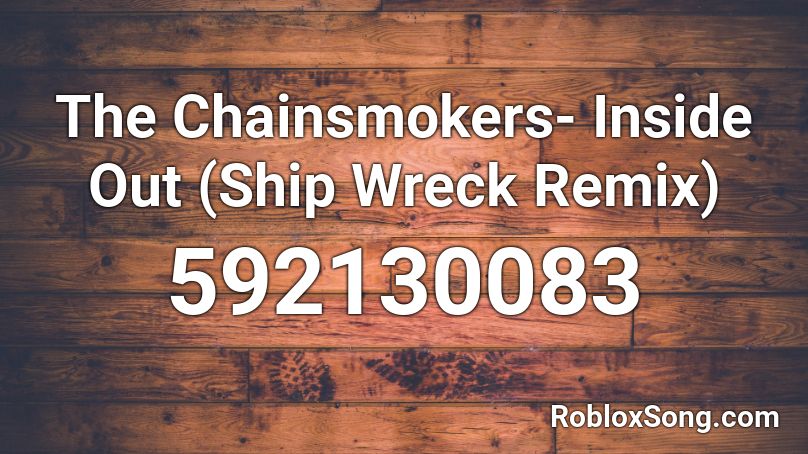 The Chainsmokers- Inside Out (Ship Wreck Remix) Roblox ID