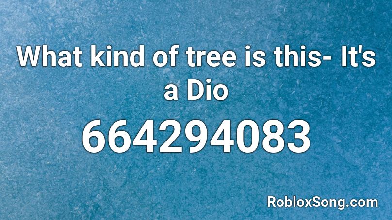 What kind of tree is this- It's a Dio Roblox ID