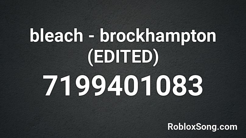 bleach - brockhampton (EDITED) Roblox ID