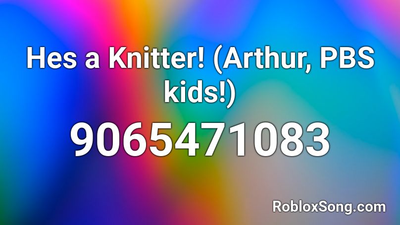 Hes a Knitter! (Arthur, PBS kids!) Roblox ID