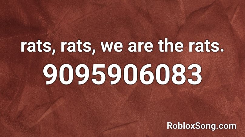 rats, rats, we are the rats. Roblox ID