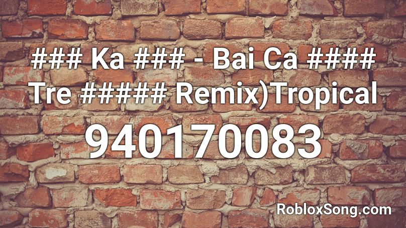 ### Ka ### - Bai Ca #### Tre ##### Remix)Tropical  Roblox ID