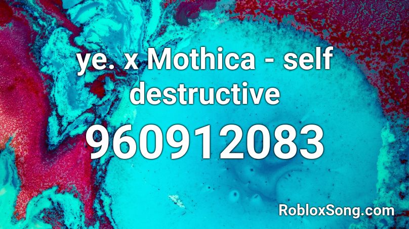 ye. x Mothica - self destructive Roblox ID