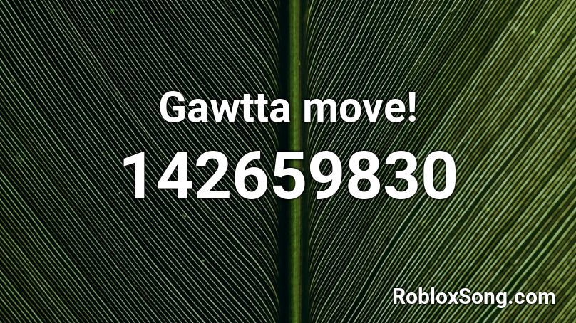 Gawtta move! Roblox ID