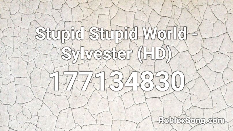 Stupid Stupid World Sylvester Hd Roblox Id Roblox Music Codes - im with stupid roblox