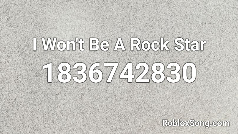 I Won't Be A Rock Star Roblox ID