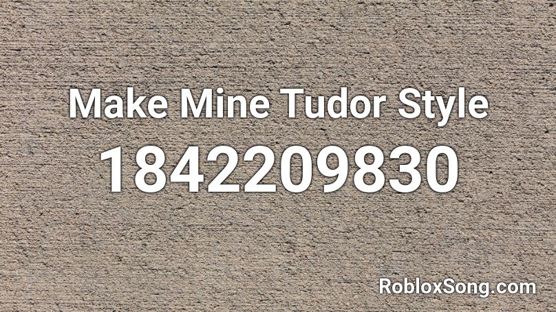 Make Mine Tudor Style Roblox ID