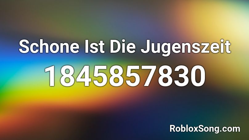 Schone Ist Die Jugenszeit Roblox ID