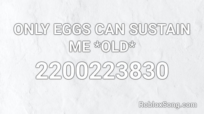 ONLY EGGS CAN SUSTAIN ME *OLD* Roblox ID