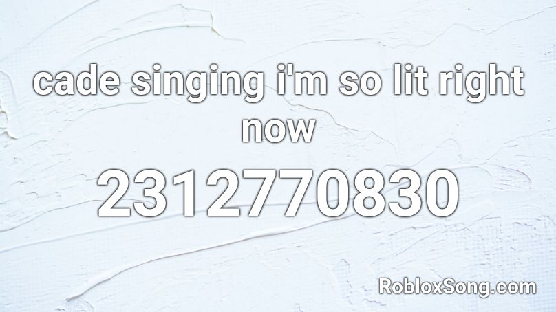 cade singing i'm so lit right now Roblox ID