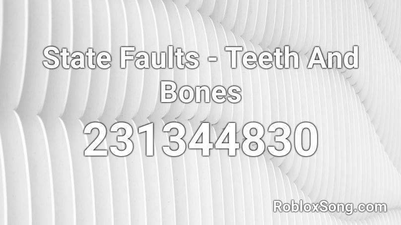 State Faults - Teeth And Bones Roblox ID