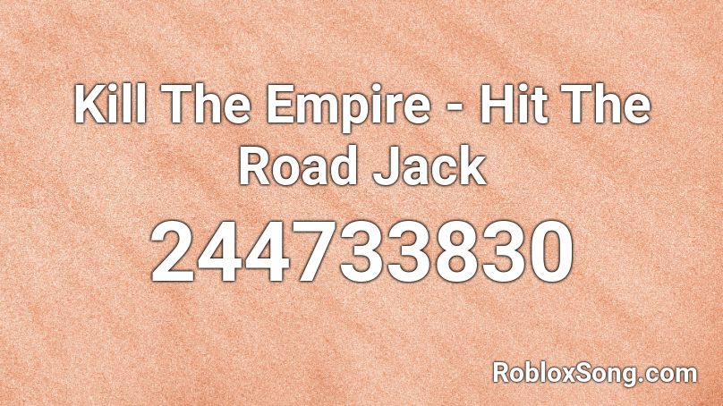 Kill The Empire - Hit The Road Jack Roblox ID