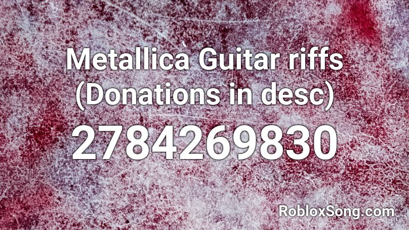 Metallica Guitar Riffs Donations In Desc Roblox Id Roblox Music Codes - metallica roblox id