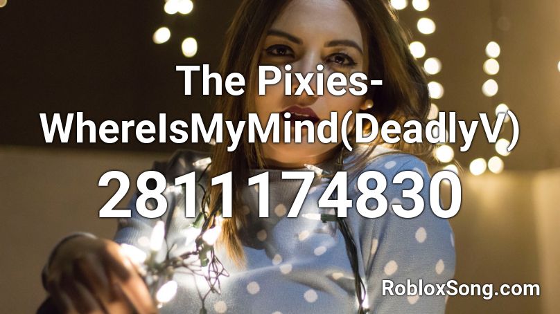 The Pixies- WhereIsMyMind(DeadlyV) Roblox ID
