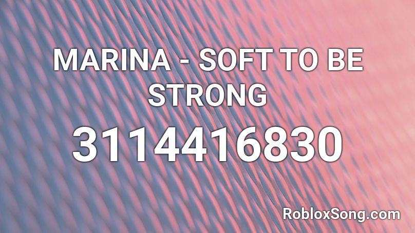 MARINA - SOFT TO BE STRONG Roblox ID