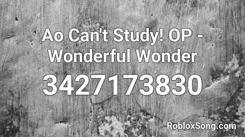 Ao Can't Study! OP - Wonderful Wonder Roblox ID