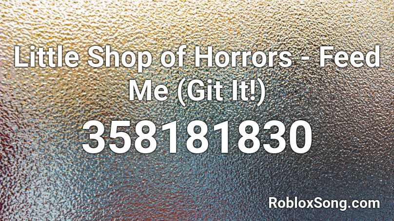 Little Shop Of Horrors Feed Me Git It Roblox Id Roblox Music Codes - git up roblox id code