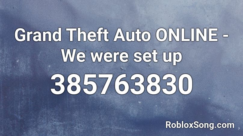 grand-theft-auto-online-we-were-set-up-roblox-id-roblox-music-codes