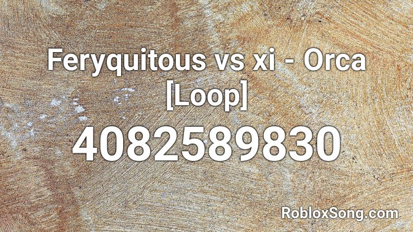 Feryquitous vs xi - Orca [Loop] Roblox ID