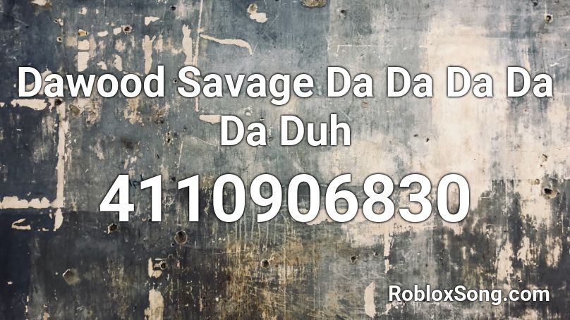 Dawood Savage Da Da Da Da Da Duh Roblox Id Roblox Music Codes - what new id for i da da for roblox